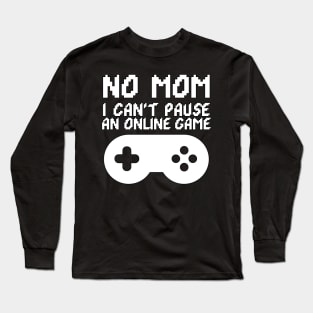 No Mom I Can't Pause an Online Game Funny Long Sleeve T-Shirt